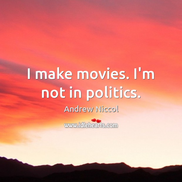 I make movies. I’m not in politics. Politics Quotes Image