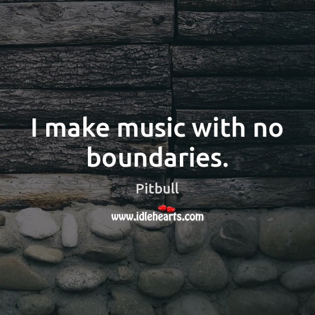 I make music with no boundaries. Pitbull Picture Quote