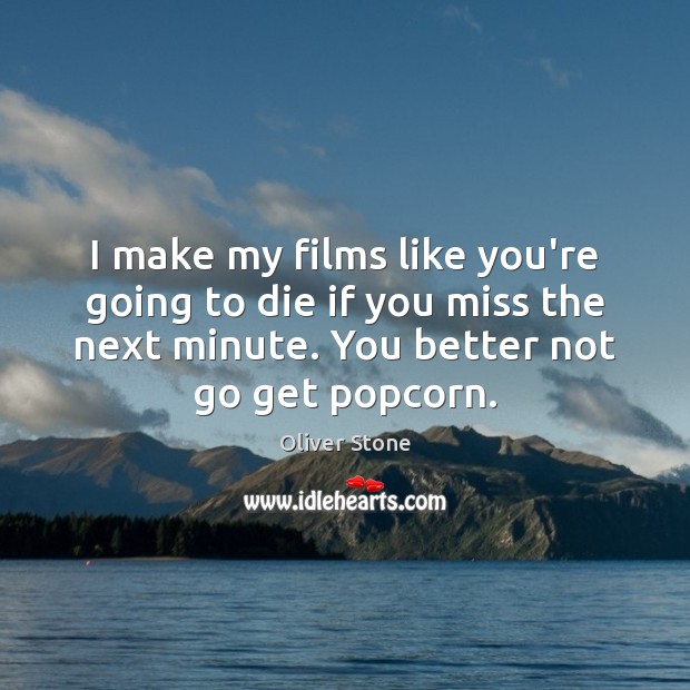 I make my films like you’re going to die if you miss Oliver Stone Picture Quote