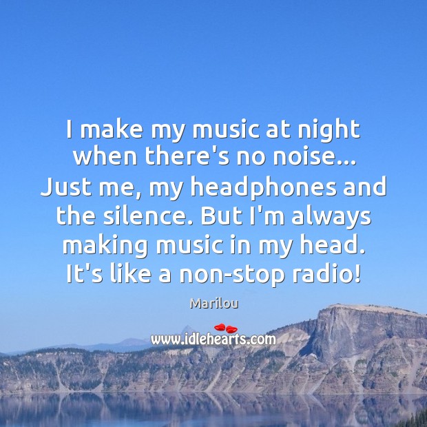 I make my music at night when there’s no noise… Just me, Marilou Picture Quote
