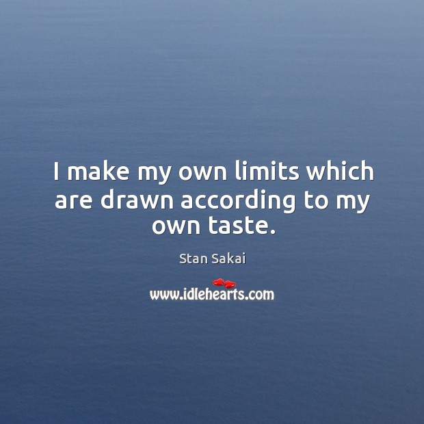 I make my own limits which are drawn according to my own taste. Stan Sakai Picture Quote