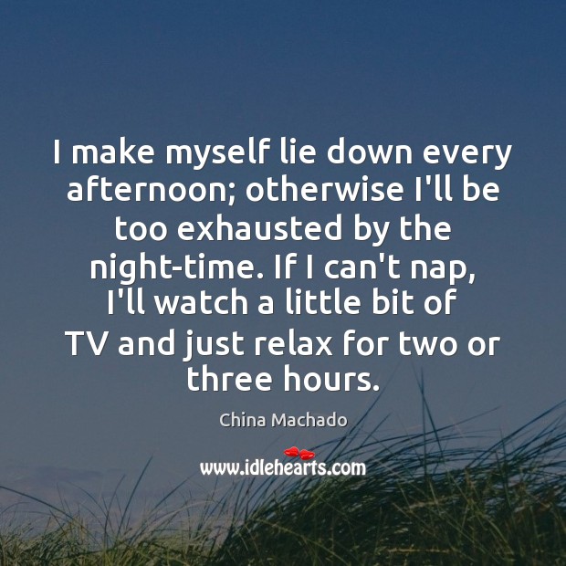 I make myself lie down every afternoon; otherwise I’ll be too exhausted China Machado Picture Quote