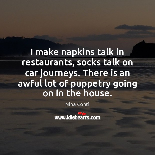 I make napkins talk in restaurants, socks talk on car journeys. There Nina Conti Picture Quote