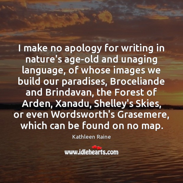 I make no apology for writing in nature’s age-old and unaging language, Kathleen Raine Picture Quote