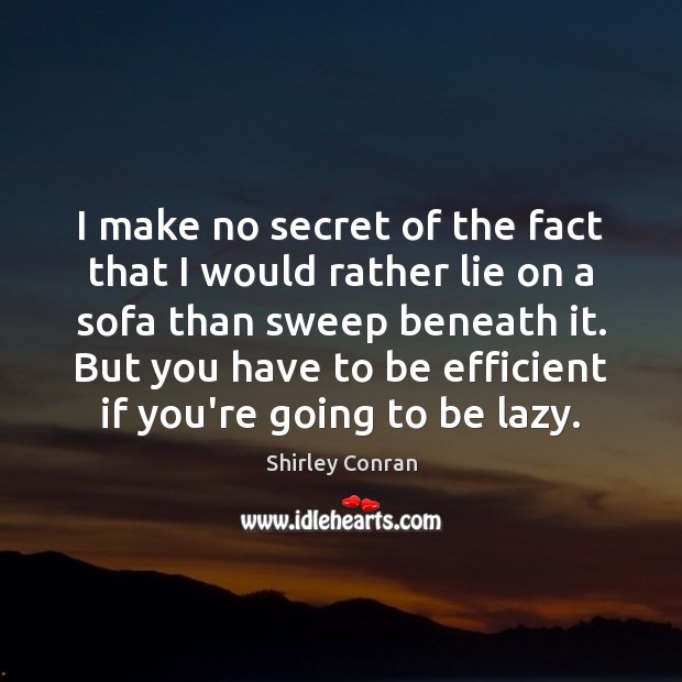 I make no secret of the fact that I would rather lie Shirley Conran Picture Quote