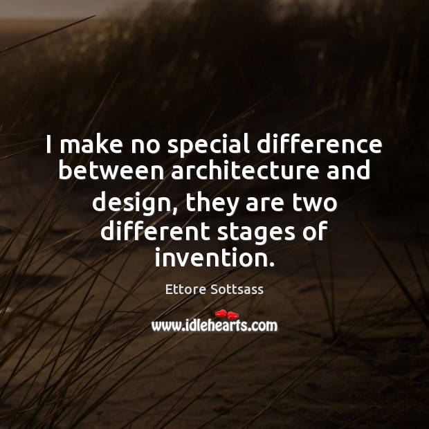 I make no special difference between architecture and design, they are two Ettore Sottsass Picture Quote