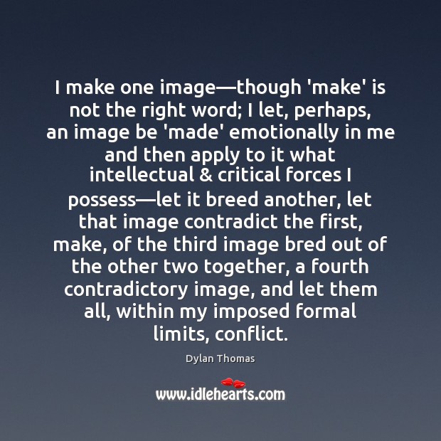 I make one image—though ‘make’ is not the right word; I Dylan Thomas Picture Quote
