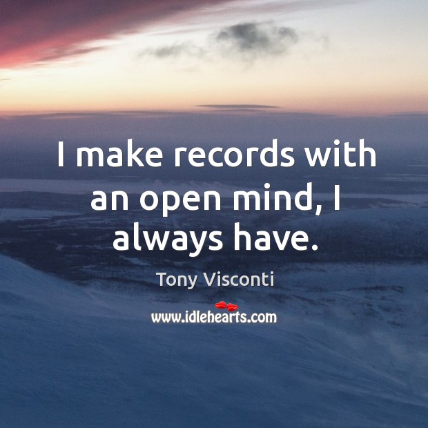 I make records with an open mind, I always have. Image