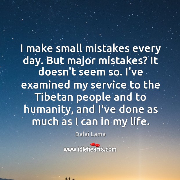 I make small mistakes every day. But major mistakes? It doesn’t seem Dalai Lama Picture Quote