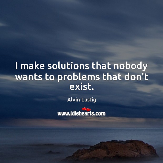I make solutions that nobody wants to problems that don’t exist. Alvin Lustig Picture Quote