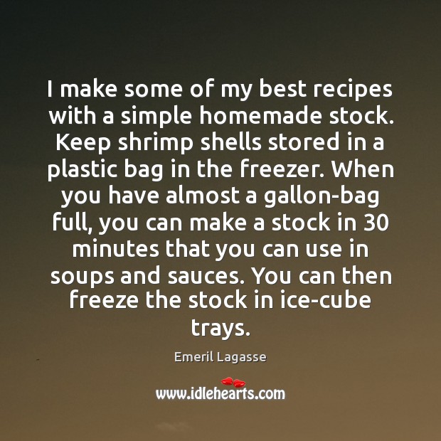 I make some of my best recipes with a simple homemade stock. Emeril Lagasse Picture Quote