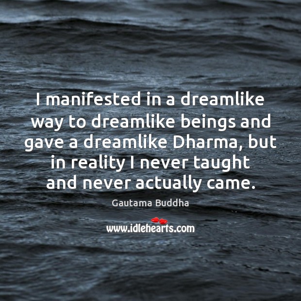 I manifested in a dreamlike way to dreamlike beings and gave a Gautama Buddha Picture Quote