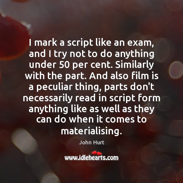 I mark a script like an exam, and I try not to John Hurt Picture Quote