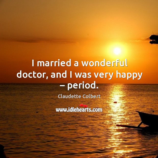 I married a wonderful doctor, and I was very happy – period. Image