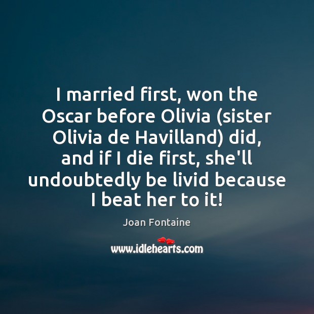 I married first, won the Oscar before Olivia (sister Olivia de Havilland) Joan Fontaine Picture Quote