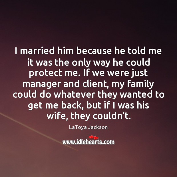 I married him because he told me it was the only way LaToya Jackson Picture Quote