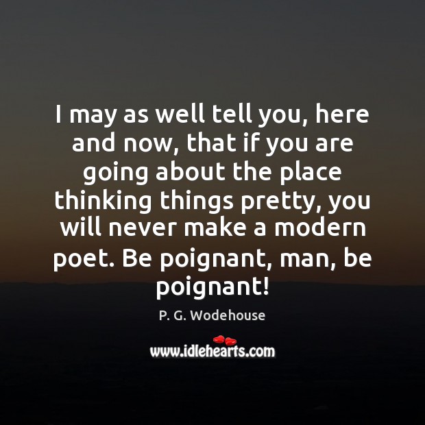 I may as well tell you, here and now, that if you P. G. Wodehouse Picture Quote