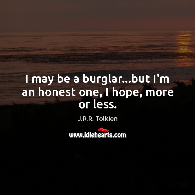 I may be a burglar…but I’m an honest one, I hope, more or less. Image