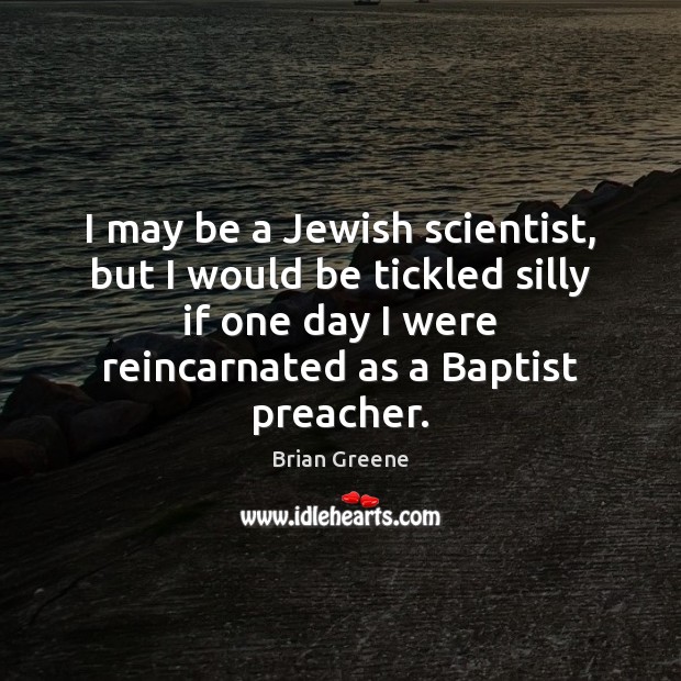 I may be a Jewish scientist, but I would be tickled silly Brian Greene Picture Quote
