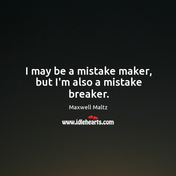 I may be a mistake maker, but I’m also a mistake breaker. Maxwell Maltz Picture Quote