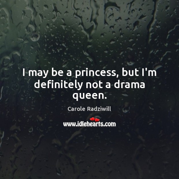 I may be a princess, but I’m definitely not a drama queen. Carole Radziwill Picture Quote