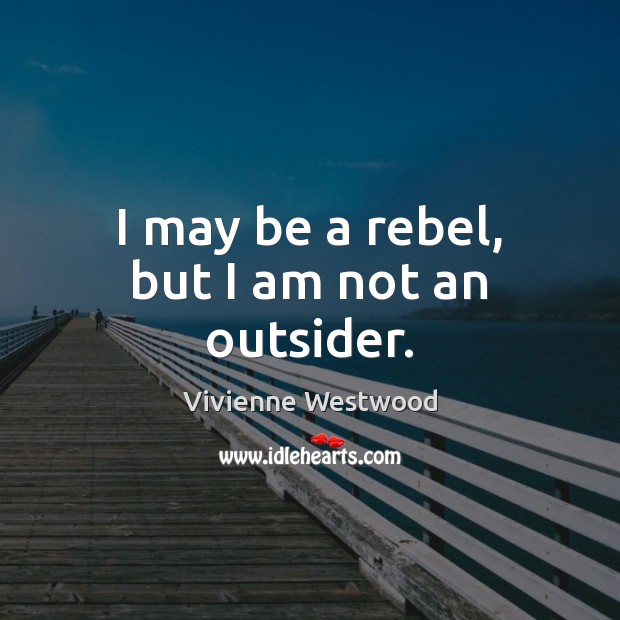 I may be a rebel, but I am not an outsider. Image