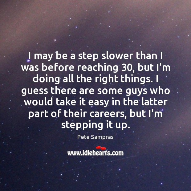 I may be a step slower than I was before reaching 30, but Pete Sampras Picture Quote