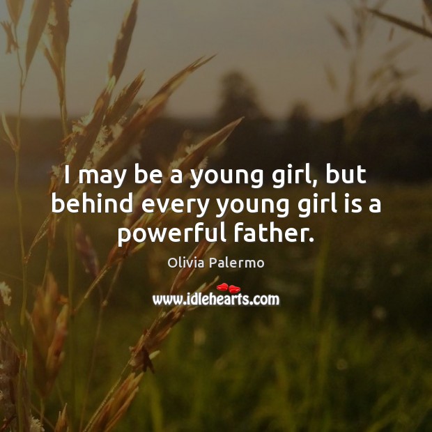 I may be a young girl, but behind every young girl is a powerful father. Olivia Palermo Picture Quote