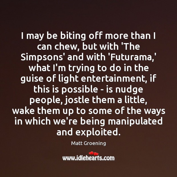 I may be biting off more than I can chew, but with Matt Groening Picture Quote