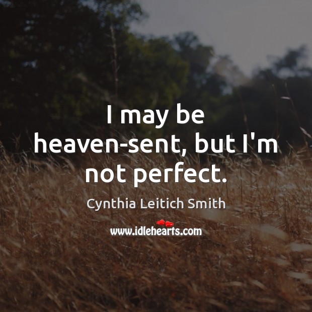 I may be heaven-sent, but I’m not perfect. Cynthia Leitich Smith Picture Quote