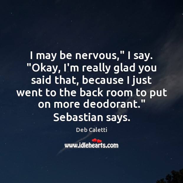 I may be nervous,” I say. “Okay, I’m really glad you said Deb Caletti Picture Quote