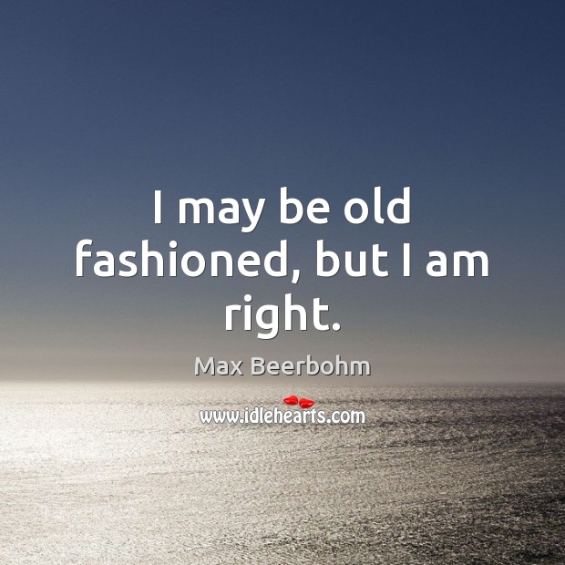 I may be old fashioned, but I am right. Image