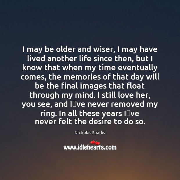 I may be older and wiser, I may have lived another life Image