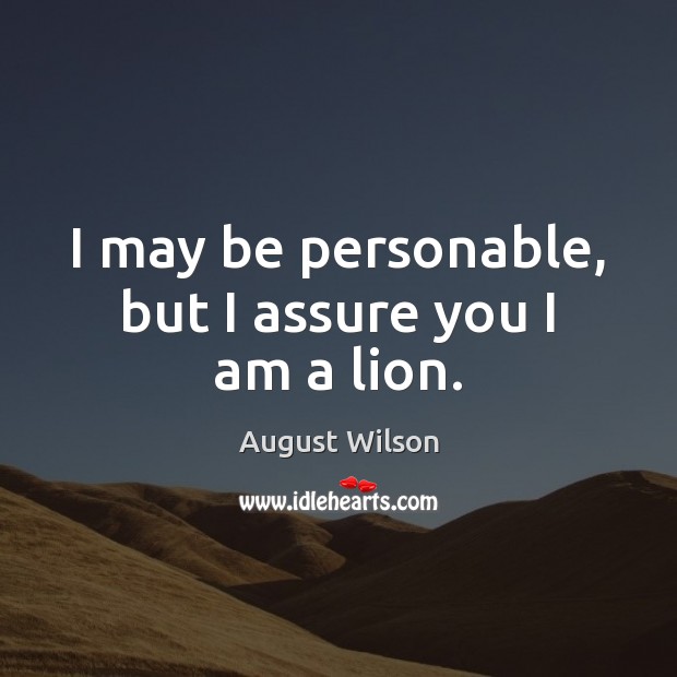 I may be personable, but I assure you I am a lion. August Wilson Picture Quote