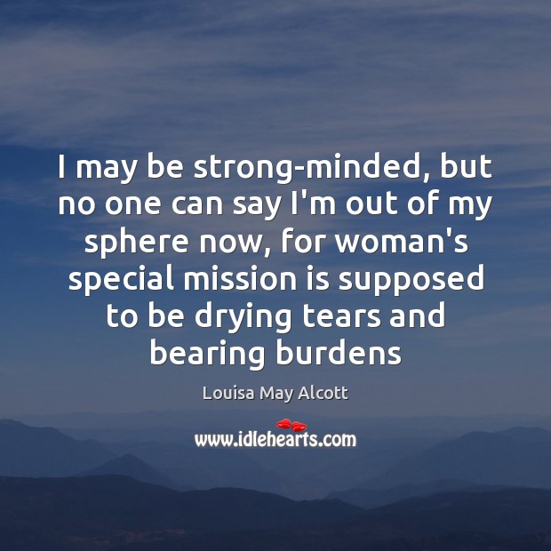 I may be strong-minded, but no one can say I’m out of Louisa May Alcott Picture Quote