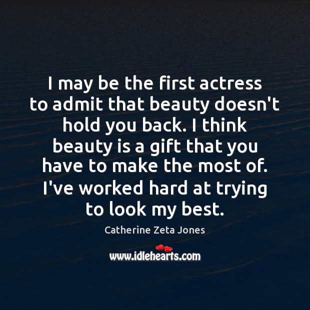 I may be the first actress to admit that beauty doesn’t hold Catherine Zeta Jones Picture Quote