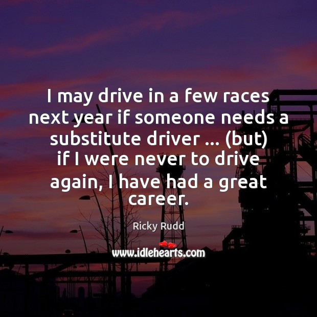I may drive in a few races next year if someone needs Driving Quotes Image