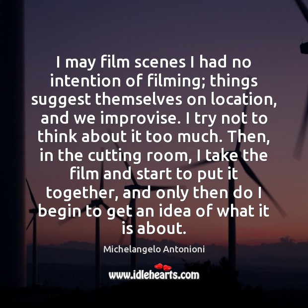 I may film scenes I had no intention of filming; things suggest Michelangelo Antonioni Picture Quote