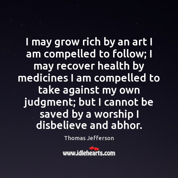 I may grow rich by an art I am compelled to follow; Thomas Jefferson Picture Quote