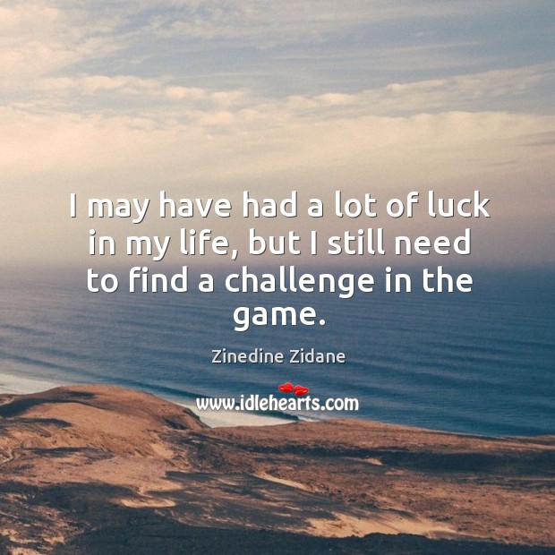 I may have had a lot of luck in my life, but I still need to find a challenge in the game. Image