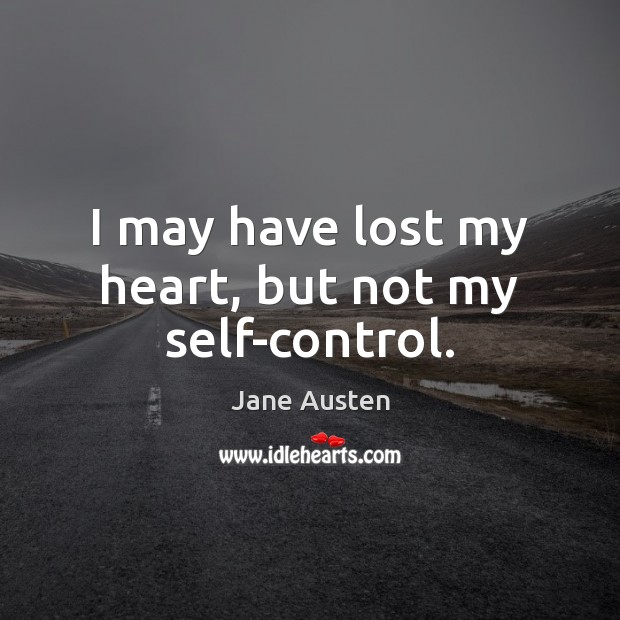 I may have lost my heart, but not my self-control. Jane Austen Picture Quote