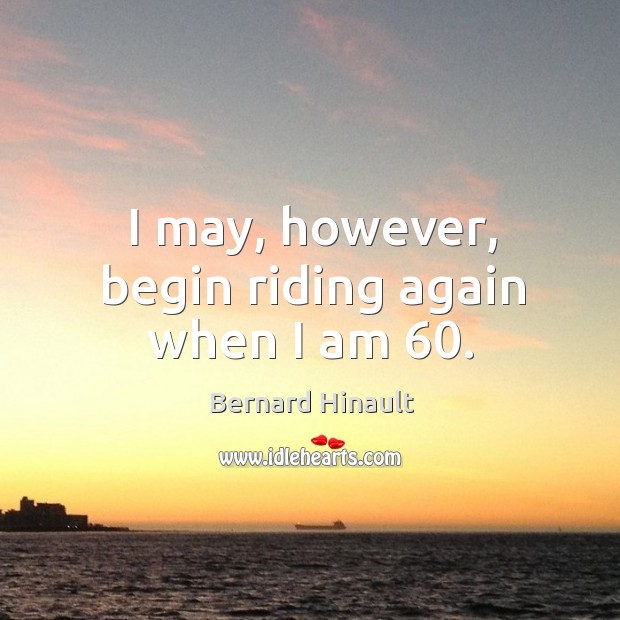 I may, however, begin riding again when I am 60. Image