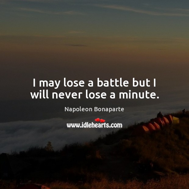 I may lose a battle but I will never lose a minute. Image