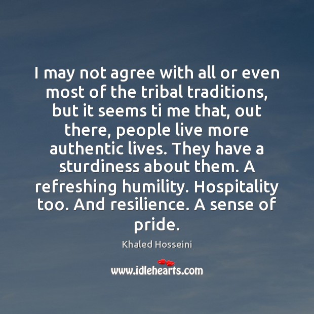 I may not agree with all or even most of the tribal Khaled Hosseini Picture Quote