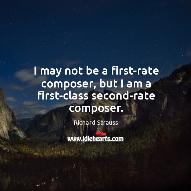 I may not be a first-rate composer, but I am a first-class second-rate composer. Image