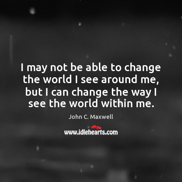I may not be able to change the world I see around Image