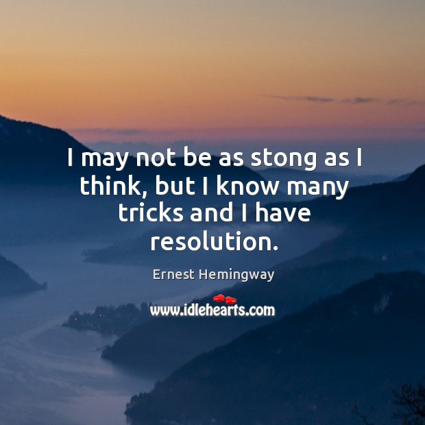 I may not be as stong as I think, but I know many tricks and I have resolution. Image