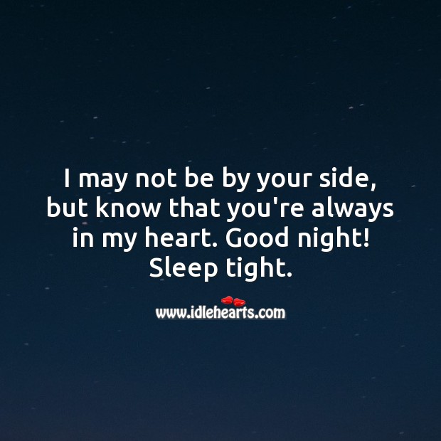 I may not be by your side, but know that you’re always in my heart. Good night! Good Night Quotes for Love Image