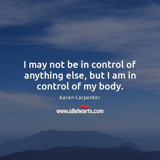 I may not be in control of anything else, but I am in control of my body. Image