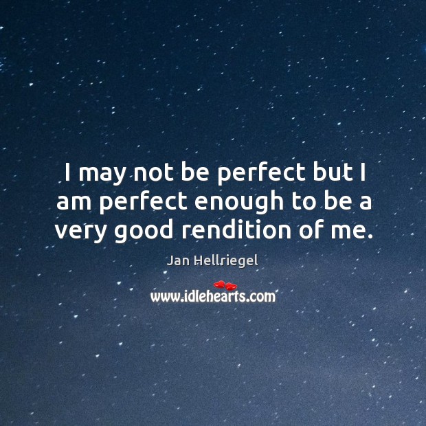 I may not be perfect but I am perfect enough to be a very good rendition of me. Image